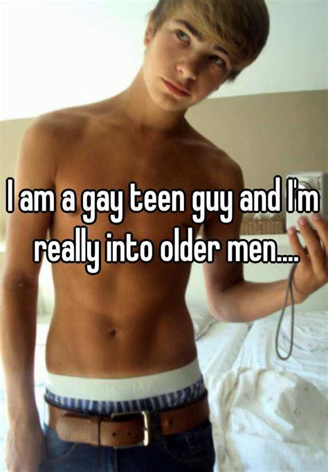 I Am A Gay Teen Guy And I M Really Into Older Men