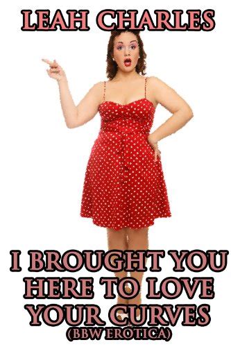 I Brought You Here To Love Your Curves Bbw Rough Sex Erotica Ebook