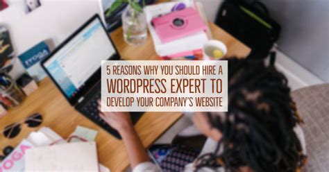 reasons    hire  wordpress expert  develop  companys website aspire