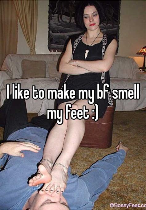 i like to make my bf smell my feet