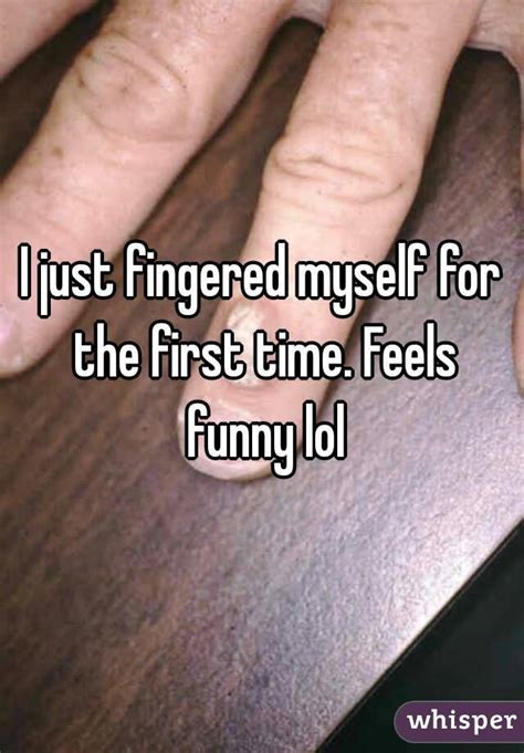 I Just Fingered Myself For The First Time Feels Funny Lol