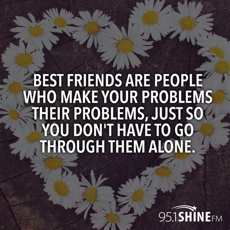 best friends are people who make your problems their problems just so