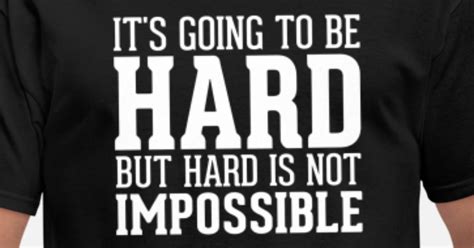 Its Going To Be Hard But Hard Is Not Impossible Mens T Shirt