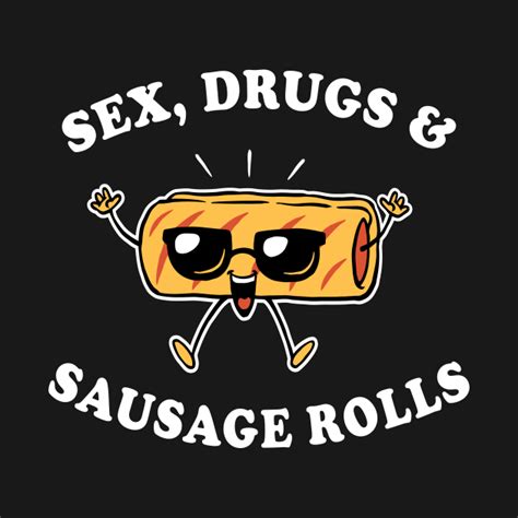 sex drugs and sausage rolls sausage rolls t shirt