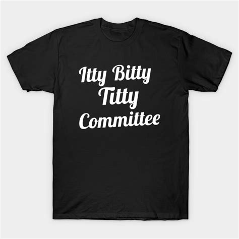 Itty Bitty Titty Committee Itty Bitty Titty Committee T Shirt