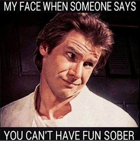 My Face When Someone Says You Can T Have Fun Sober Recovery Humor