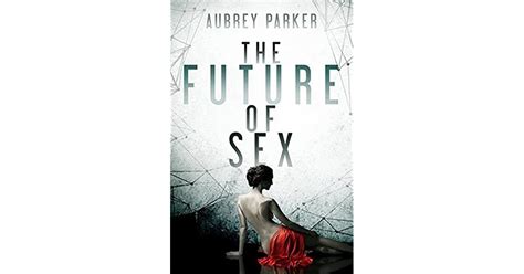 The Future Of Sex By Aubrey Parker