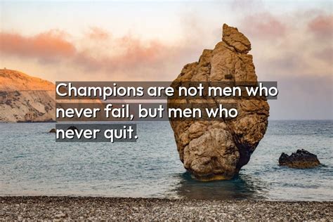 quote champions are not men who never fail but men who never quit