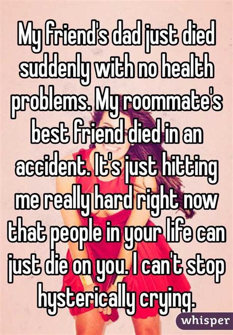 my friend s dad just died suddenly with no health problems my roommate s best friend died in an