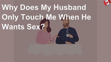 why does husband only touch when he wants sex youtube