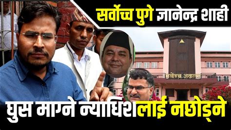 Gyanendra Shahi पसे सर्वोच्च अदालत भित्र १० करोड माग्ने न्यायाधीष लाई