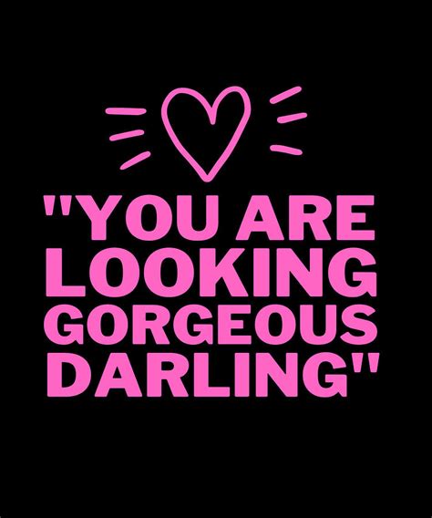 You Are Looking Gorgeous Darling Digital Art By Souza Vieira Pixels