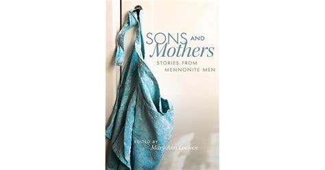 sons and mothers stories from mennonite men by mary ann loewen