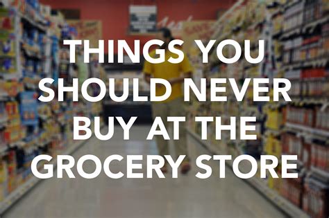 you should never buy these items at a grocery store