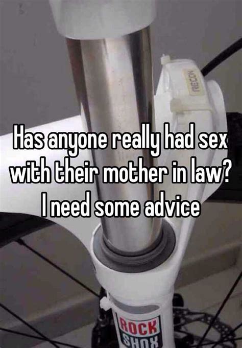 has anyone really had sex with their mother in law i need some advice