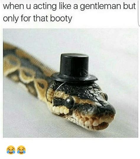 when u acting like a gentleman but only for that booty 😂😂 booty meme