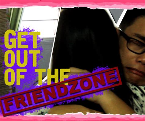 How To Get Out Of The Friendzone Instructables