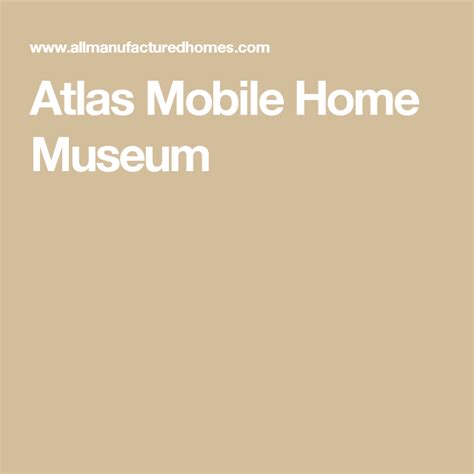 atlas mobile home museum mobile home atlas mobile