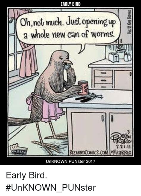 early bird ohnot much juetopening up a whole new can of worms ro 721 11 unknown punster 2017