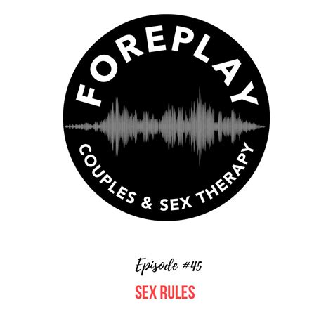 episode 45 sex rules foreplay radio couples and sex therapy