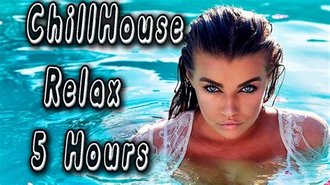 chill house relax 5 hours new and best deep house music chill out mix