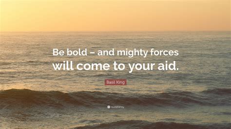 basil king quote  bold  mighty forces     aid