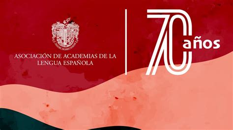 la asociación de academias de la lengua española celebra su 70 º
