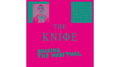 The Knife Shaking The Habitual Paste Magazine