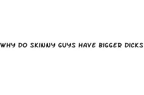 why do skinny guys have bigger dicks ecptote website