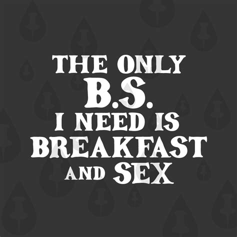 The Only Bs I Need Is Breakfast And Sex Funny Breakfast In Etsy