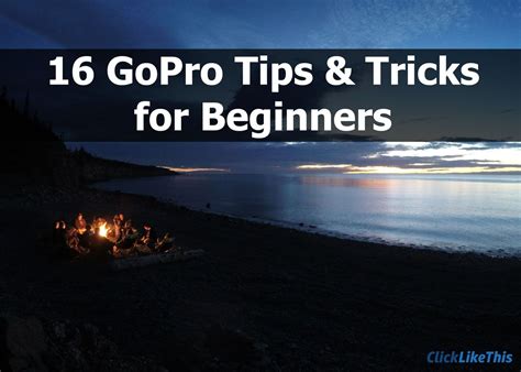 gopro tips  tricks  beginners gopro photographers share gopro  gopro