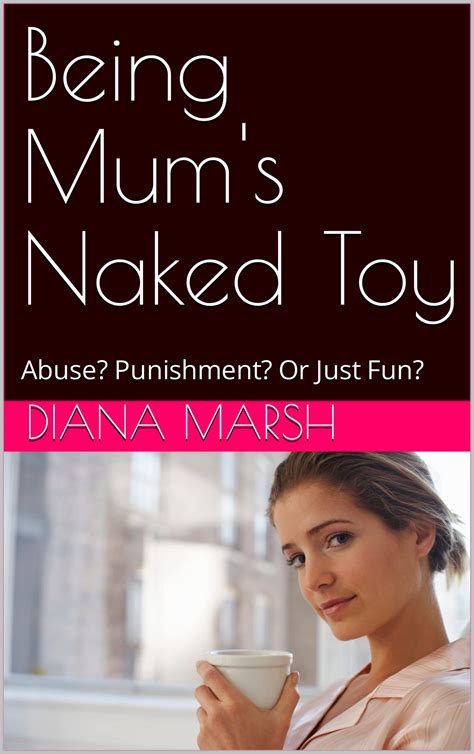 Being Mums Naked Toy Forced Teen Cfnm By Diana Marsh Goodreads