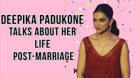 Deepika Padukone Talks About Her Life Post Marriage Deepveer