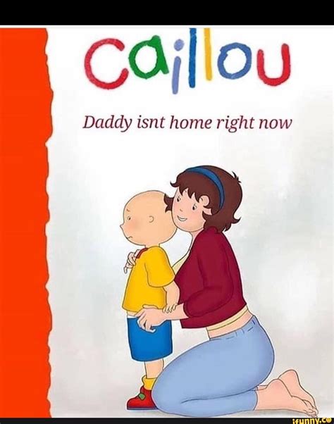 Caillou Daddy Isnt Home Right Now Otaewns