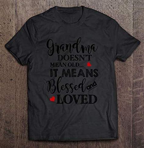 grandma doesn t mean old it means blessed loved tee t shirt