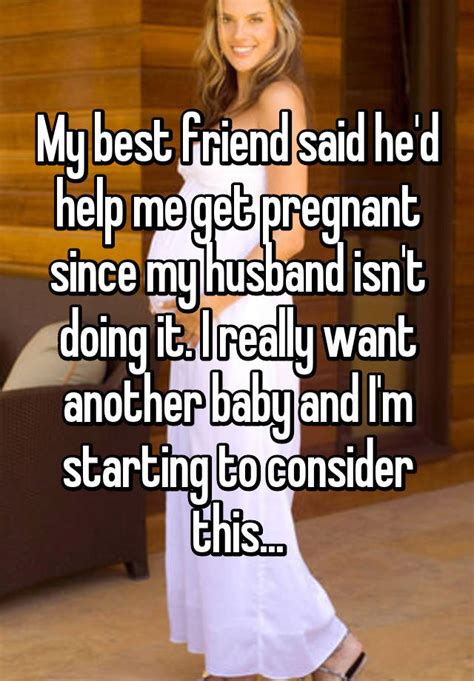 my best friend said he d help me get pregnant since my husband isn t