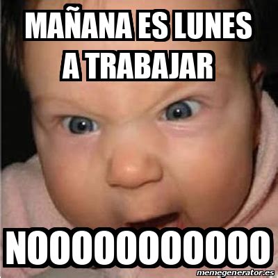 meme bebe furioso manana es lunes  trabajar nooooooooooo