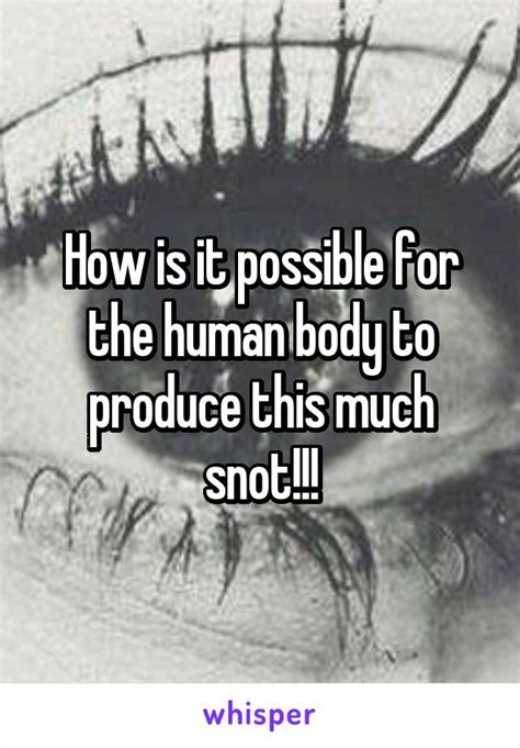 human body  produce   snot