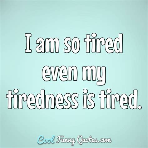 tired im  nice quotes merteberte