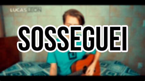 Sosseguei Jorge E Mateus Lucas Leon Cover Youtube