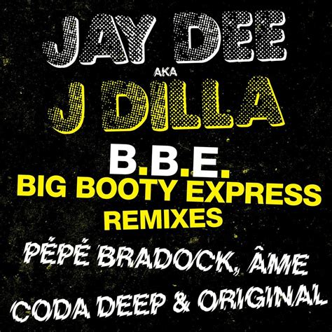 Jay Dee Aka J Dilla B B E Big Booty Express Remixes Bbebg001sdg