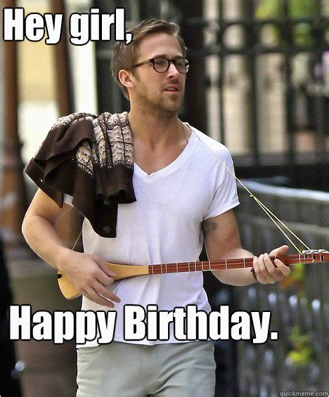 Ryan Gosling Birthday Memes Hey Girl Happy Birthday Ryan Gosling And