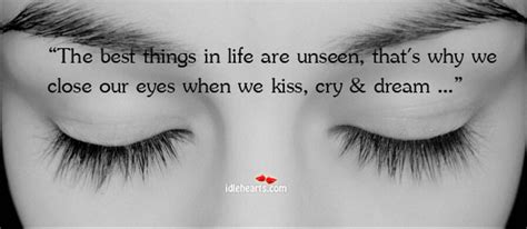 ”the best things in life are unseen that s why we close our eyes when
