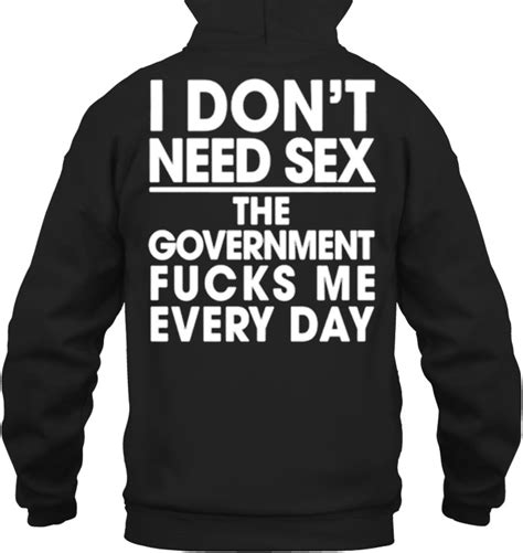 i don t need sex the government fucks me every day t shirts teeherivar