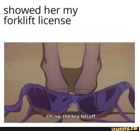 Showed Her My Forklift License Oh No The Bra Fell Off Ifunny Brazil