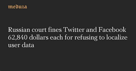 Russian Court Fines Twitter And Facebook 62 840 Dollars Each For
