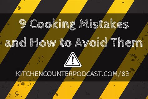 cooking mistakes    avoid   kitchen counter podcast