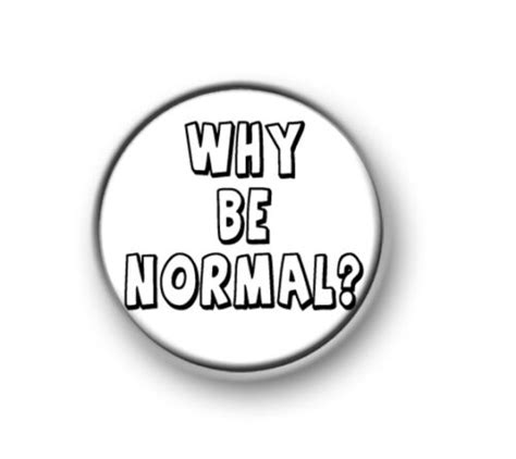why be normal 1” 25mm pin button badge novelty sayings