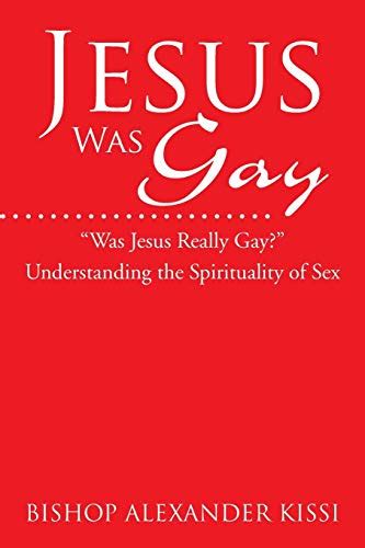 jesus was gay understanding the spirituality of s by kissi