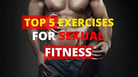 top 5 exercises for sexual fitness my top 5 exercises for sexual